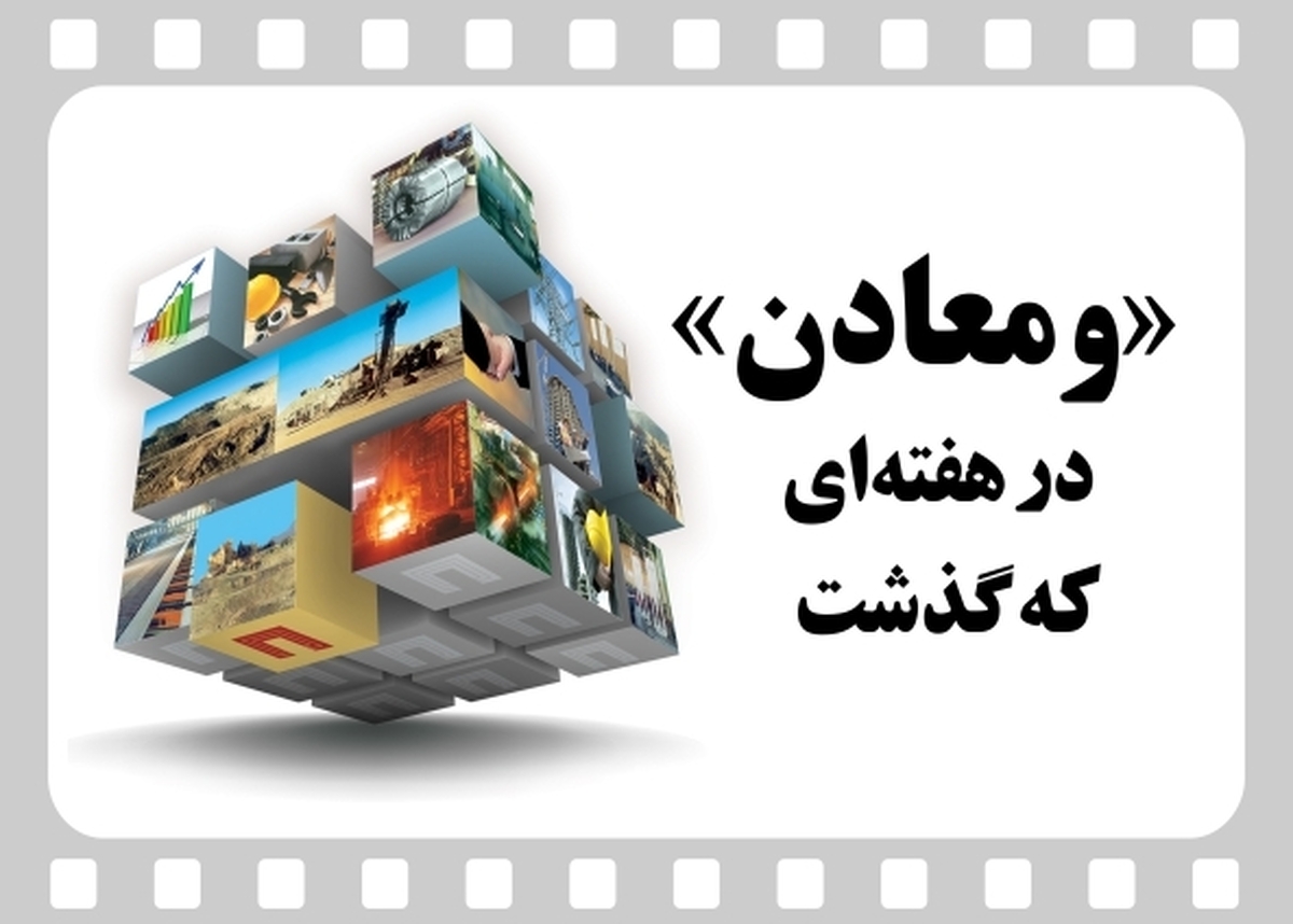 خلاصه تصویری اخبار «ومعادن» در هفته‌ای که گذشت