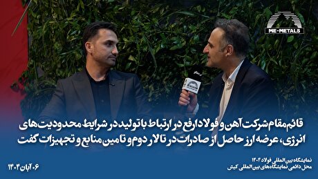 «سعید نادری» قائم‌مقام شرکت آهن و فولاد ارفع در گفت‌و‌گو با «می‌متالز» در ارتباط با تولید در شرایط محدودیت‌های انرژی، عرضه ارز حاصل از صادرات در تالار دوم و تامین منابع و تجهیزات گفت