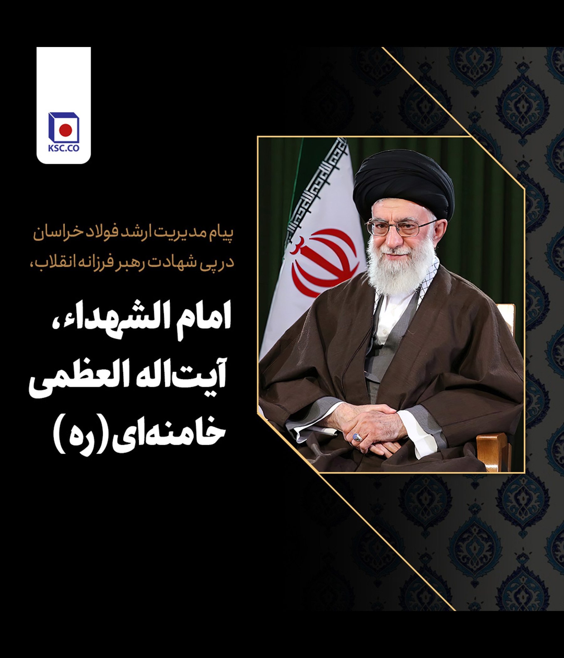 پیام مدیریت ارشد فولاد خراسان در پی شهادت رهبر فرزانه انقلاب، امام الشهداء، آیتالله العظمی خامنهای (ره) پیام مدیریت ارشد فولاد خراسان در پی شهادت رهبر فرزانه انقلاب، امام الشهداء، آیتالله العظمی خامنهای (ره)